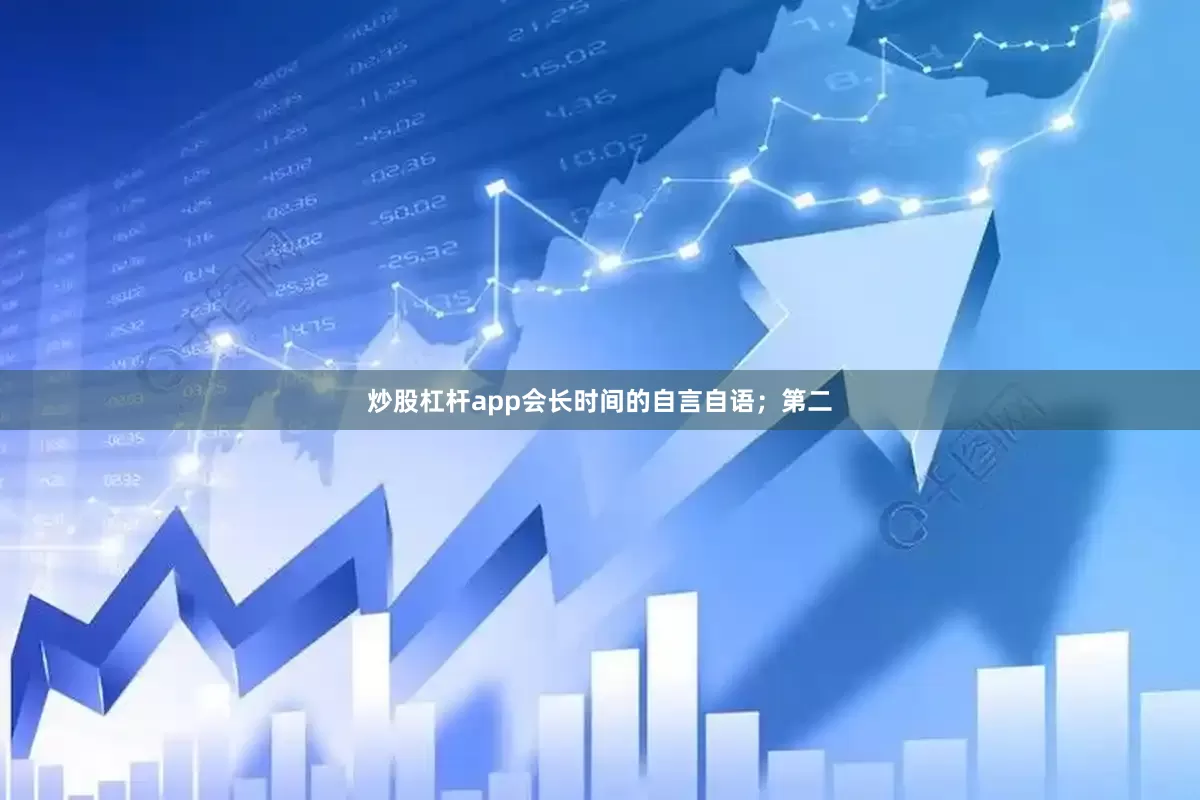 炒股杠杆app会长时间的自言自语；第二