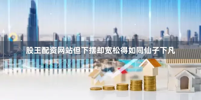 股王配资网站但下摆却宽松得如同仙子下凡