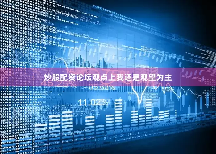 炒股配资论坛观点上我还是观望为主