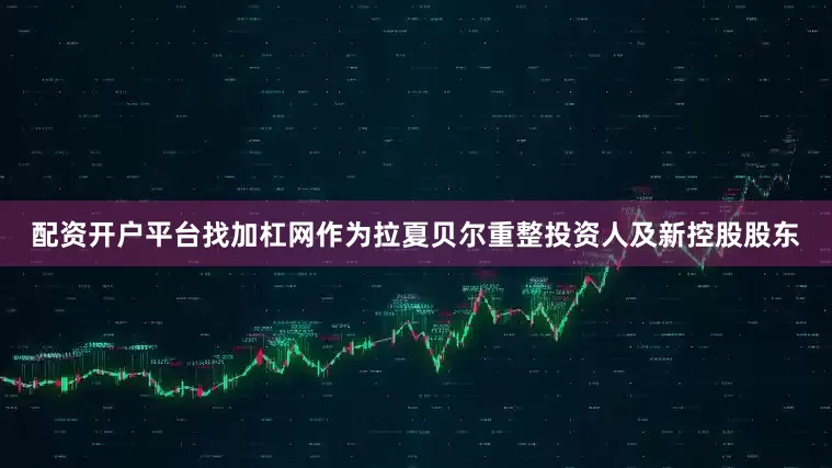 配资开户平台找加杠网作为拉夏贝尔重整投资人及新控股股东
